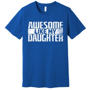 Awesome Like My Daughter Funny Fathers Day Dad Joke Cool Gift Premium T-Shirt