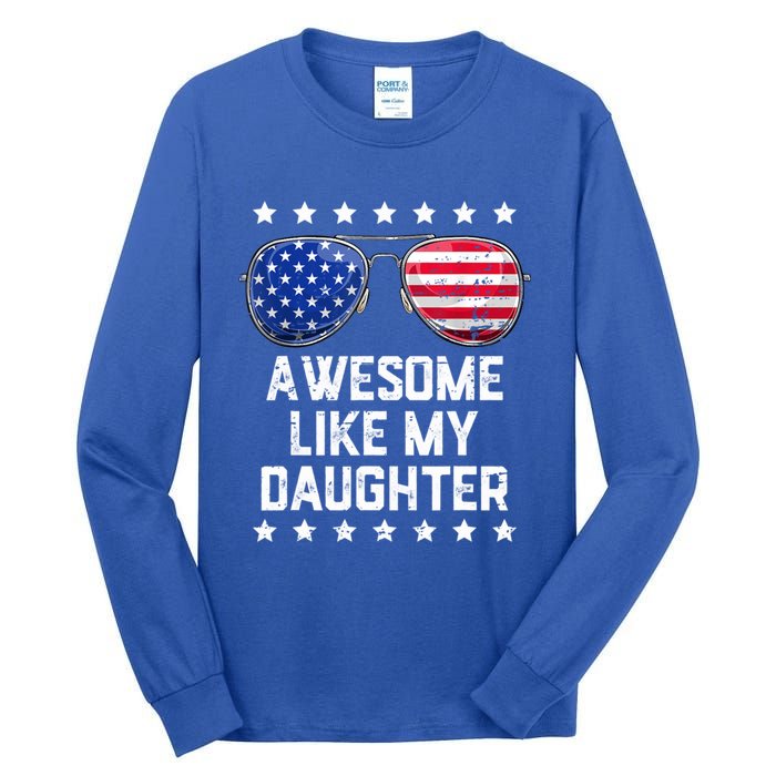 Awesome Like My Daughter Sunglasses 4th Of July Funny Gift Dad Cool Gift Tall Long Sleeve T-Shirt