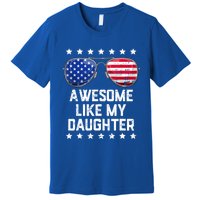 Awesome Like My Daughter Sunglasses 4th Of July Funny Gift Dad Cool Gift Premium T-Shirt