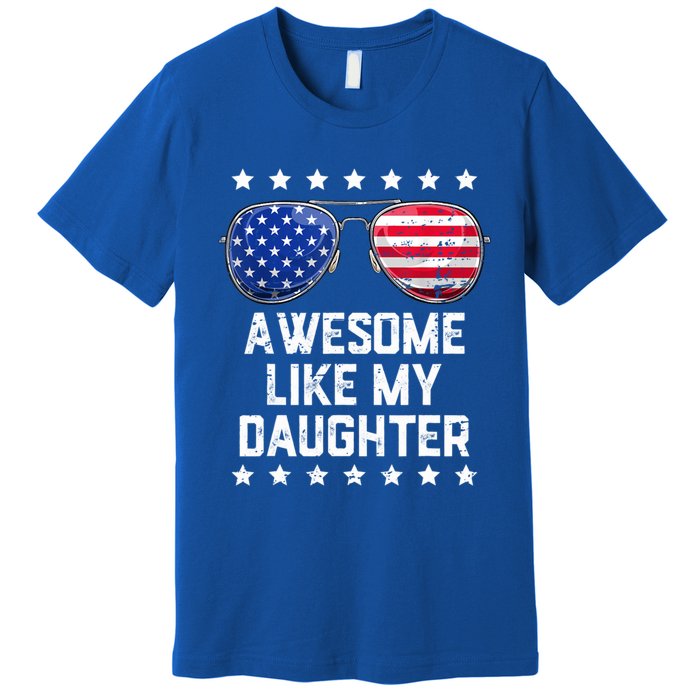 Awesome Like My Daughter Sunglasses 4th Of July Funny Gift Dad Cool Gift Premium T-Shirt