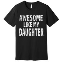 Awesome Like My Daughter Dad Joke Cool FatherS Day Premium T-Shirt