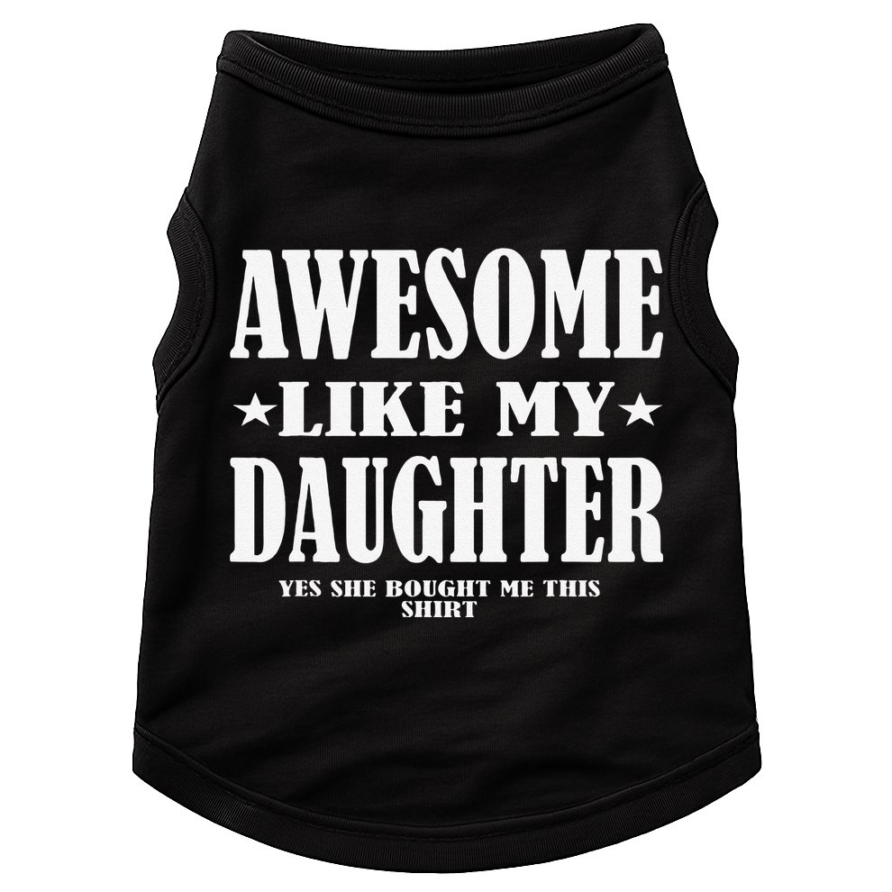 Awesome Like My Daughter Fathers Day Yes She Bought Me This Doggie Tank