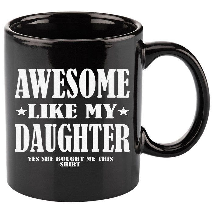 Awesome Like My Daughter Fathers Day Yes She Bought Me This 11oz C Handle Ceramic Mug
