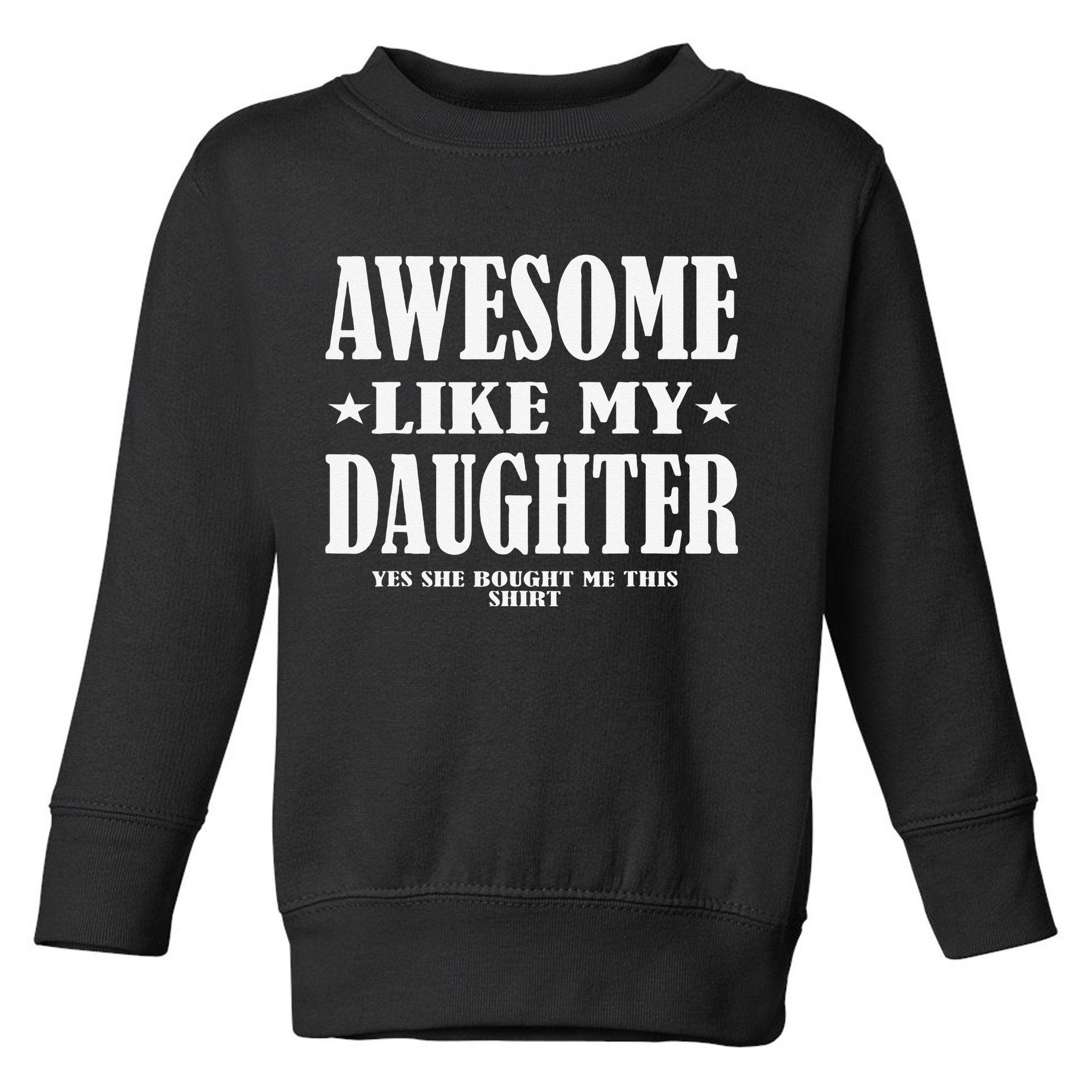 Awesome Like My Daughter Fathers Day Yes She Bought Me This Toddler Sweatshirt