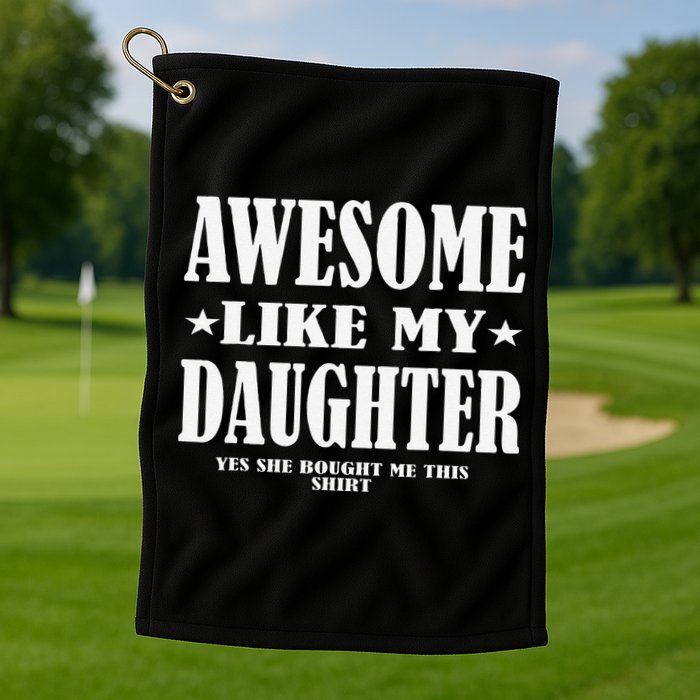 Awesome Like My Daughter Fathers Day Yes She Bought Me This Golf Towel