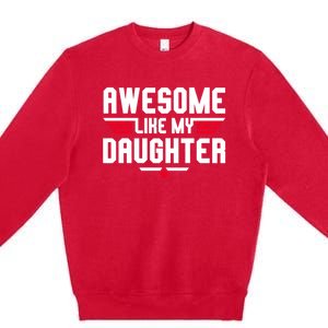 Awesome Like My Daughter Funny Dad Birthday Fathers Day Cute Gift Premium Crewneck Sweatshirt