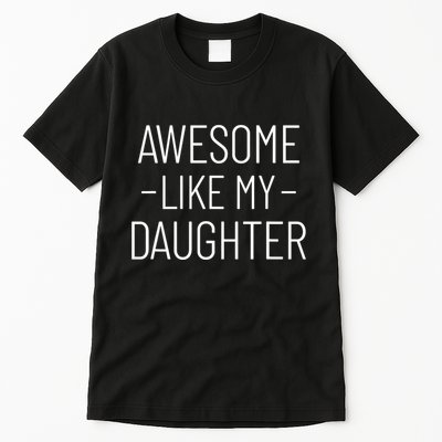 Awesome Like My Daughter Fathers Day 2025 Dad From Daughter Tall T-Shirt