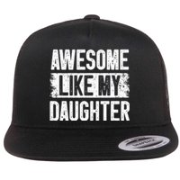 Awesome Like My Daughter Fathers Day From Daughter Dad Flat Bill Trucker Hat