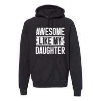 Awesome Like My Daughter Fathers Day From Daughter Dad Premium Hoodie