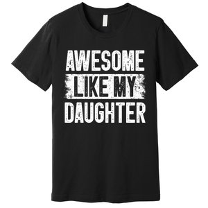 Awesome Like My Daughter Fathers Day From Daughter Dad Premium T-Shirt