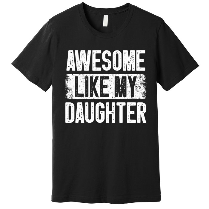 Awesome Like My Daughter Fathers Day From Daughter Dad Premium T-Shirt