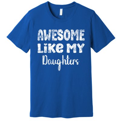 Awesome Like My Daughters Funny Dad Fathers Day Meaningful Gift Premium T-Shirt