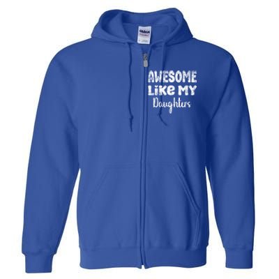 Awesome Like My Daughters Funny Dad Fathers Day Meaningful Gift Full Zip Hoodie