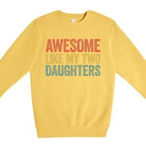 Awesome Like My Two Daughters Fathers Day Premium Crewneck Sweatshirt