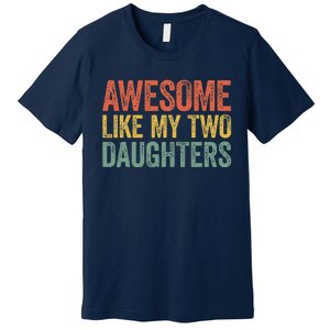 Awesome Like My Two Daughters Fathers Day Premium T-Shirt