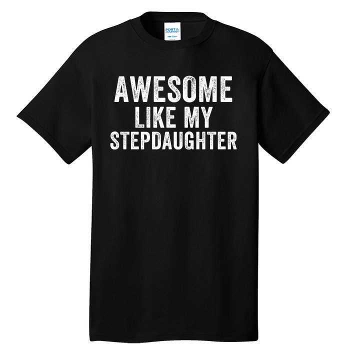 Awesome Like My Stepdaughter Father’S Day Humor Proud Dad My Stepdaughter Tall T-Shirt