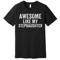 Awesome Like My Stepdaughter Father’S Day Humor Proud Dad My Stepdaughter Premium T-Shirt