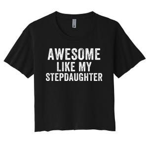 Awesome Like My Stepdaughter Father’S Day Humor Proud Dad My Stepdaughter Women's Crop Top Tee