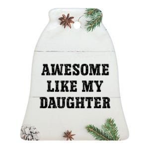 Awesome Like My Daughter For Dads Dad Joke Funny Dad Ceramic Bell Ornament