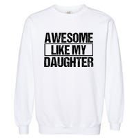 Awesome Like My Daughter Funny Daughter ParentS Day Garment-Dyed Sweatshirt