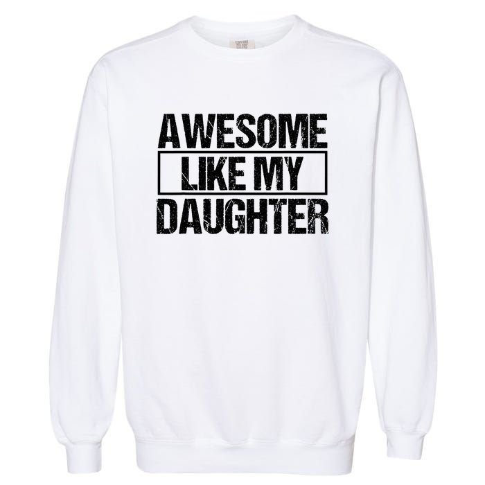 Awesome Like My Daughter Funny Daughter ParentS Day Garment-Dyed Sweatshirt