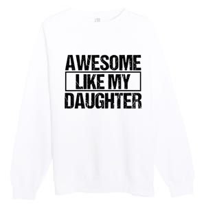 Awesome Like My Daughter Funny Daughter ParentS Day Premium Crewneck Sweatshirt