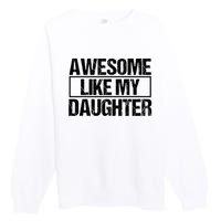 Awesome Like My Daughter Funny Daughter ParentS Day Premium Crewneck Sweatshirt