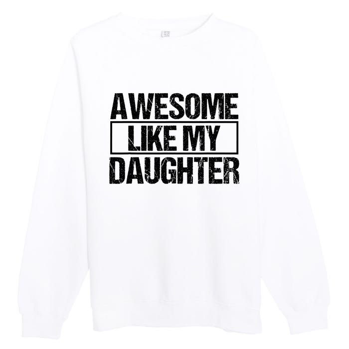 Awesome Like My Daughter Funny Daughter ParentS Day Premium Crewneck Sweatshirt