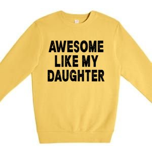 Awesome Like My Daughter Fathers Day Dad Gifts From Daughter Premium Crewneck Sweatshirt