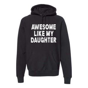 Awesome Like My Daughter Fathers Day Dad Gifts From Daughter Premium Hoodie