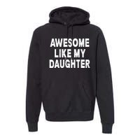 Awesome Like My Daughter Fathers Day Dad Gifts From Daughter Premium Hoodie