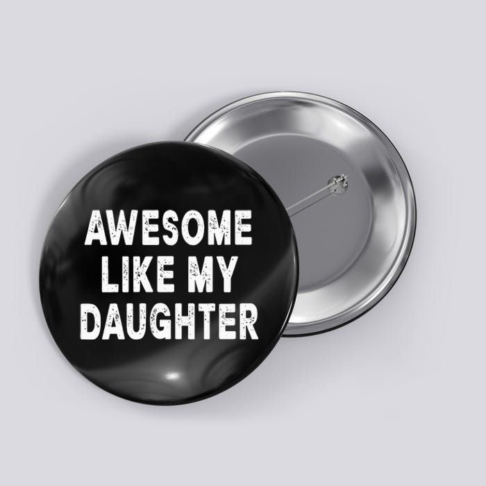 Awesome Like My Daughter Fathers Day Dad Gifts From Daughter Button