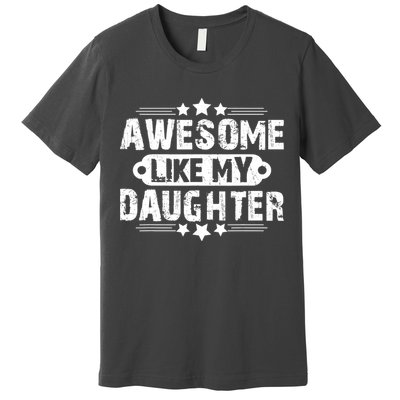 AWESOME LIKE MY DAUGHTER Mothers Father's Day Gift Dad Joke Premium T-Shirt