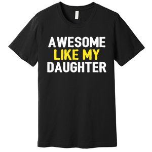 Awesome Like My Daughter Fathers Day Dad Joke Funny Awesome Premium T-Shirt