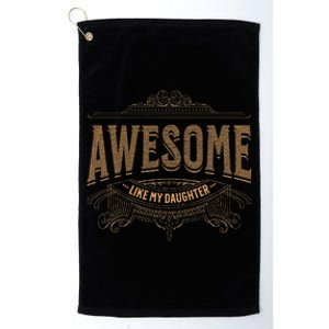 Awesome Like My Daughter Mother And FatherS Day Dad Joke Platinum Collection Golf Towel