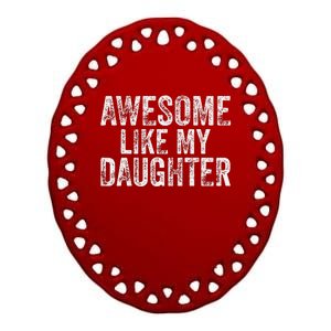 Awesome Like My Daughter Gifts Man Funny Fathers Day Dad Ceramic Oval Ornament