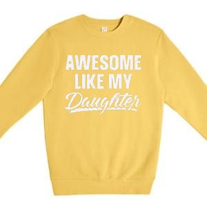 Awesome Like My Daughter Gift Funny Fathers Day Premium Crewneck Sweatshirt