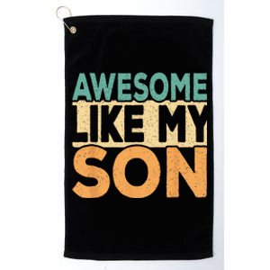 Awesome Like My Son Funny Dad Daddy Fathers Day Platinum Collection Golf Towel