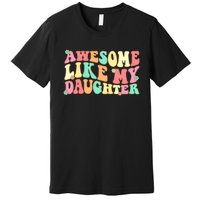 Awesome Like My Daughter Funny Fathers Day Dad Premium T-Shirt