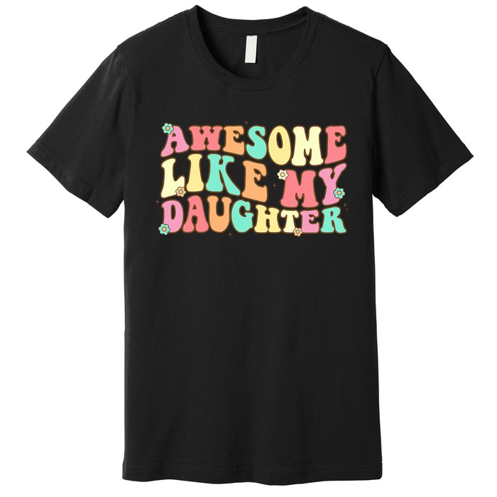 Awesome Like My Daughter Funny Fathers Day Dad Premium T-Shirt