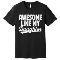 Awesome Like My Daughter Fathers Day From Daughter Dad Premium T-Shirt