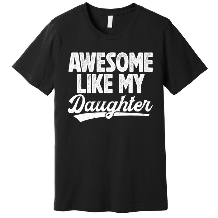 Awesome Like My Daughter Fathers Day From Daughter Dad Premium T-Shirt