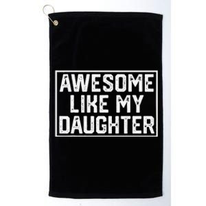 Awesome Like My Daughter Gifts Funny Fathers Day Dad Platinum Collection Golf Towel