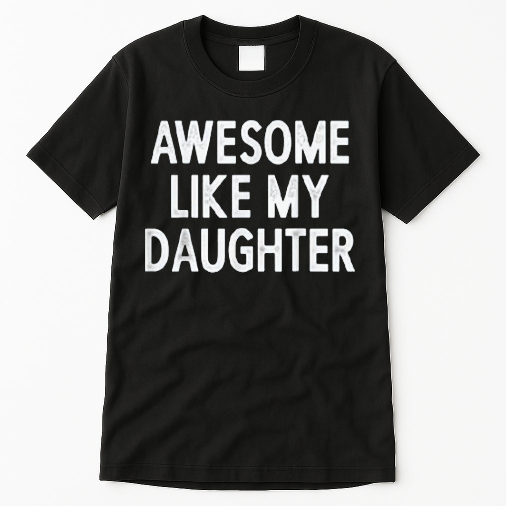 Awesome Like My Daughter Gifts Men Funny Fathers Day Dad Tall T-Shirt