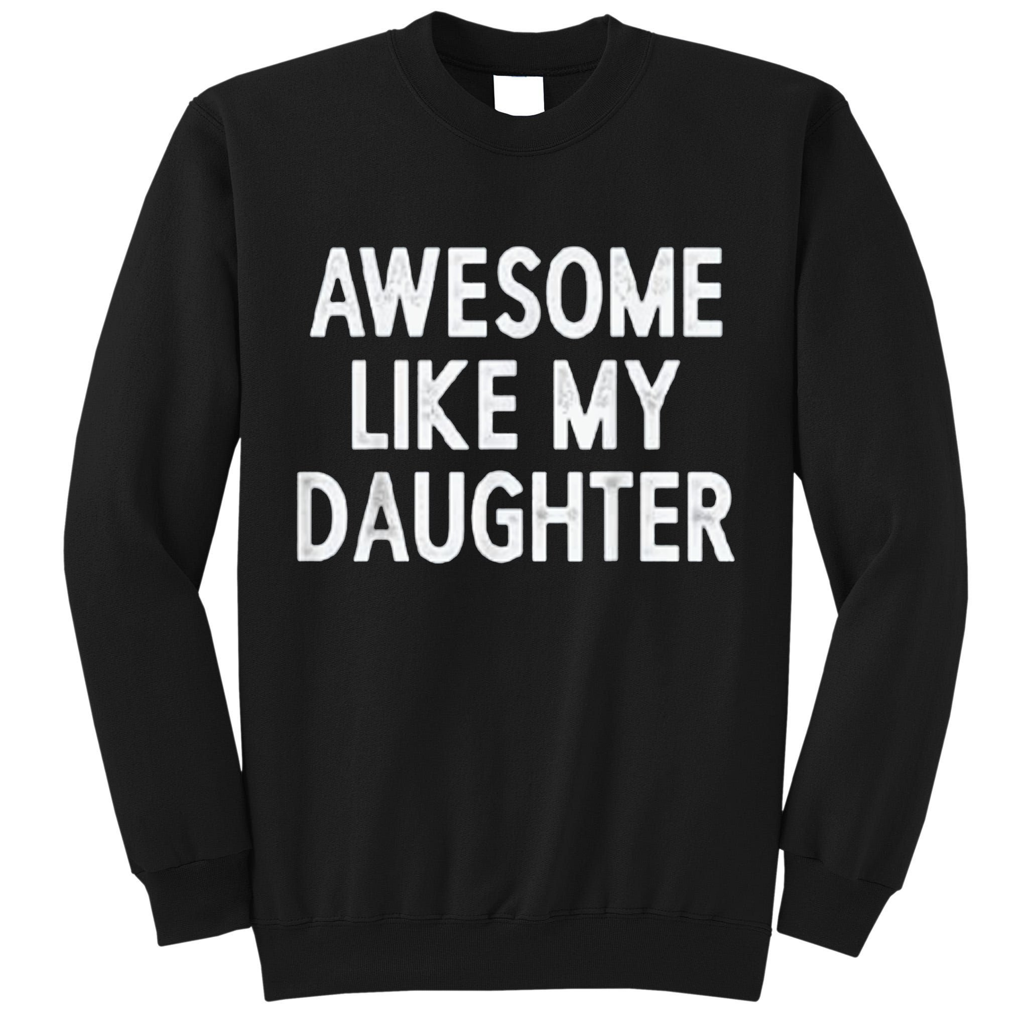 Awesome Like My Daughter Gifts Men Funny Fathers Day Dad Tall Sweatshirt