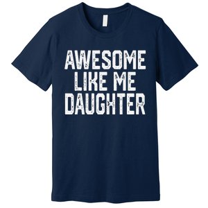 Awesome Like My Daughter Mom Dad MotherS Day FatherS Day Premium T-Shirt