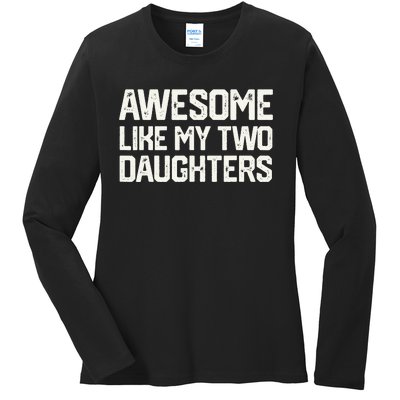 AWESOME LIKE MY TWO DAUGHTERS Father's Day Dad Him Gift Ladies Long Sleeve Shirt