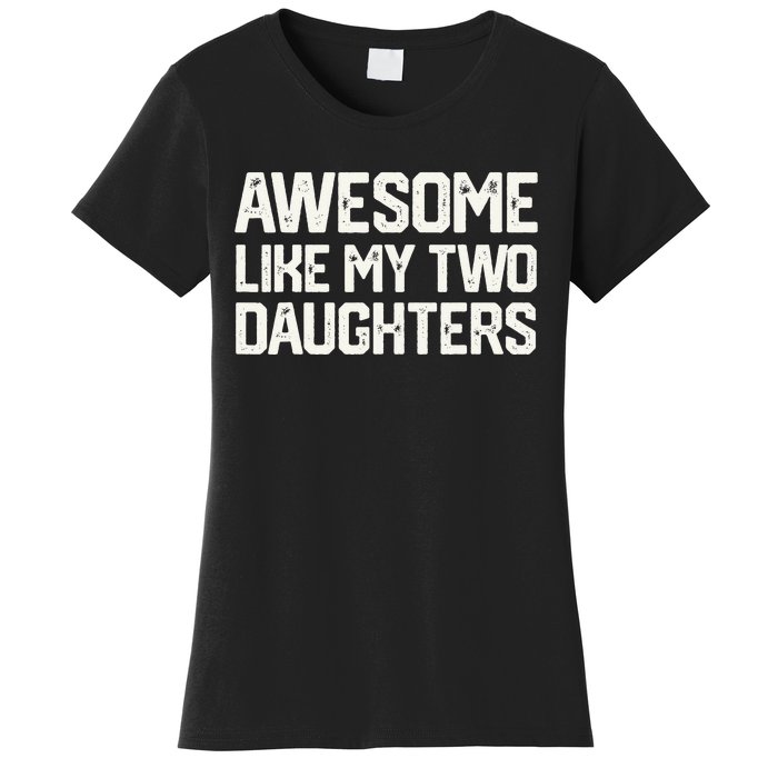 AWESOME LIKE MY TWO DAUGHTERS Father's Day Dad Him Gift Women's T-Shirt