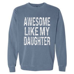 Awesome Like My Daughter Funny Dad Birthday Fathers Day Gift Garment-Dyed Sweatshirt