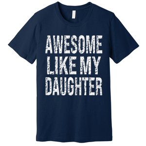 Awesome Like My Daughter Funny Dad Birthday Fathers Day Gift Premium T-Shirt